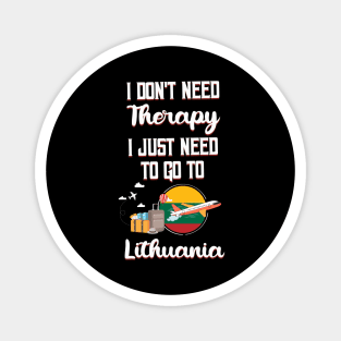 I Don't Need Therapy I Just Need To Go To Lithuania Magnet